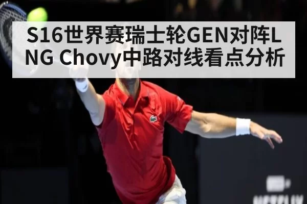 S16世界赛瑞士轮GEN对阵LNG Chovy中路对线看点分析